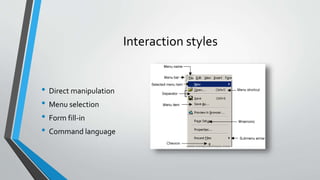 Interaction styles
• Direct manipulation
• Menu selection
• Form fill-in
• Command language
 
