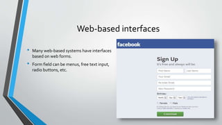 Web-based interfaces
• Many web-based systems have interfaces
based on web forms.
• Form field can be menus, free text input,
radio buttons, etc.
 