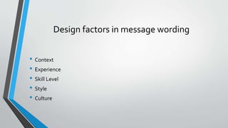 Design factors in message wording
• Context
• Experience
• Skill Level
• Style
• Culture
 