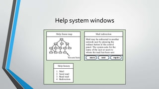 Help system windows
Mail redirection
Mail may be redirected to another
network user by pressing the
redirect button in the control
panel. The system asks for the
name of the user or users to
whom the mail has been sent
next topicsmore
Mail redirection
Mail may be redirected to another
network user by pressing the
redirect button in the control
panel. The system asks for the
name of the user or users to
whom the mail has been sent
Help frame map
You are here
Help history
1. Mail
2. Send mail
3. Read mail
4. Redirection
 