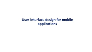 User-interface design for mobile
applications
 