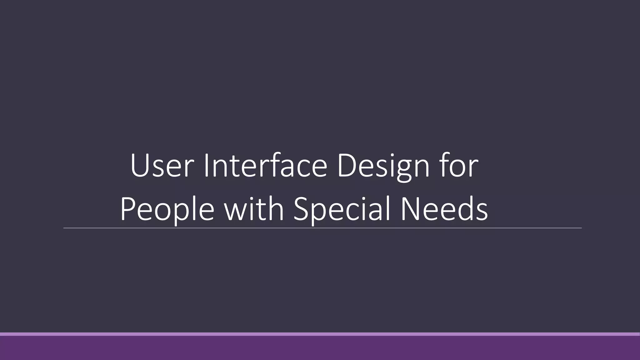 User Interface Design for
People with Special Needs
 