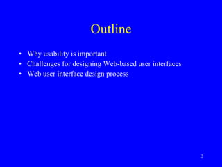 Outline Why usability is important Challenges for designing Web-based user interfaces Web user interface design process 