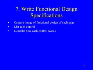 7. Write Functional Design Specifications Capture image of functional design of each page List each control Describe how each control works 