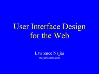 User Interface Design for the Web Lawrence Najjar [email_address] 