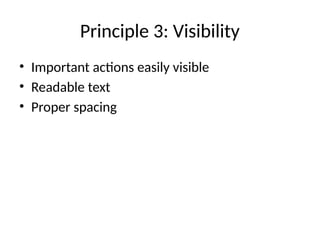 Principle 3: Visibility
• Important actions easily visible
• Readable text
• Proper spacing
 
