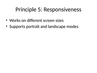 Principle 5: Responsiveness
• Works on different screen sizes
• Supports portrait and landscape modes
 