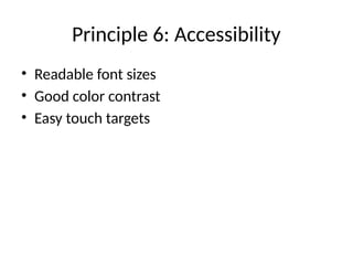 Principle 6: Accessibility
• Readable font sizes
• Good color contrast
• Easy touch targets
 