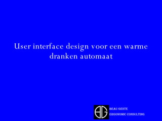 User interface design voor een warme dranken automaat Beau Geste  Ergonomic Consulting  