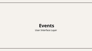 User Interface Layer
Events
 