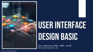 Created By : Heru Wijayanto (@siheyu)
Heru Wijayanto MM., MBA., M.MT
(heru@sociopreneur.id)
User interface
Design basic
 