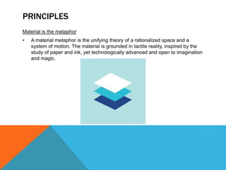 PRINCIPLES
Material is the metaphor
• A material metaphor is the unifying theory of a rationalized space and a
system of motion. The material is grounded in tactile reality, inspired by the
study of paper and ink, yet technologically advanced and open to imagination
and magic.
 