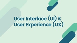 User Interface (UI) &
User Experience (UX)
 