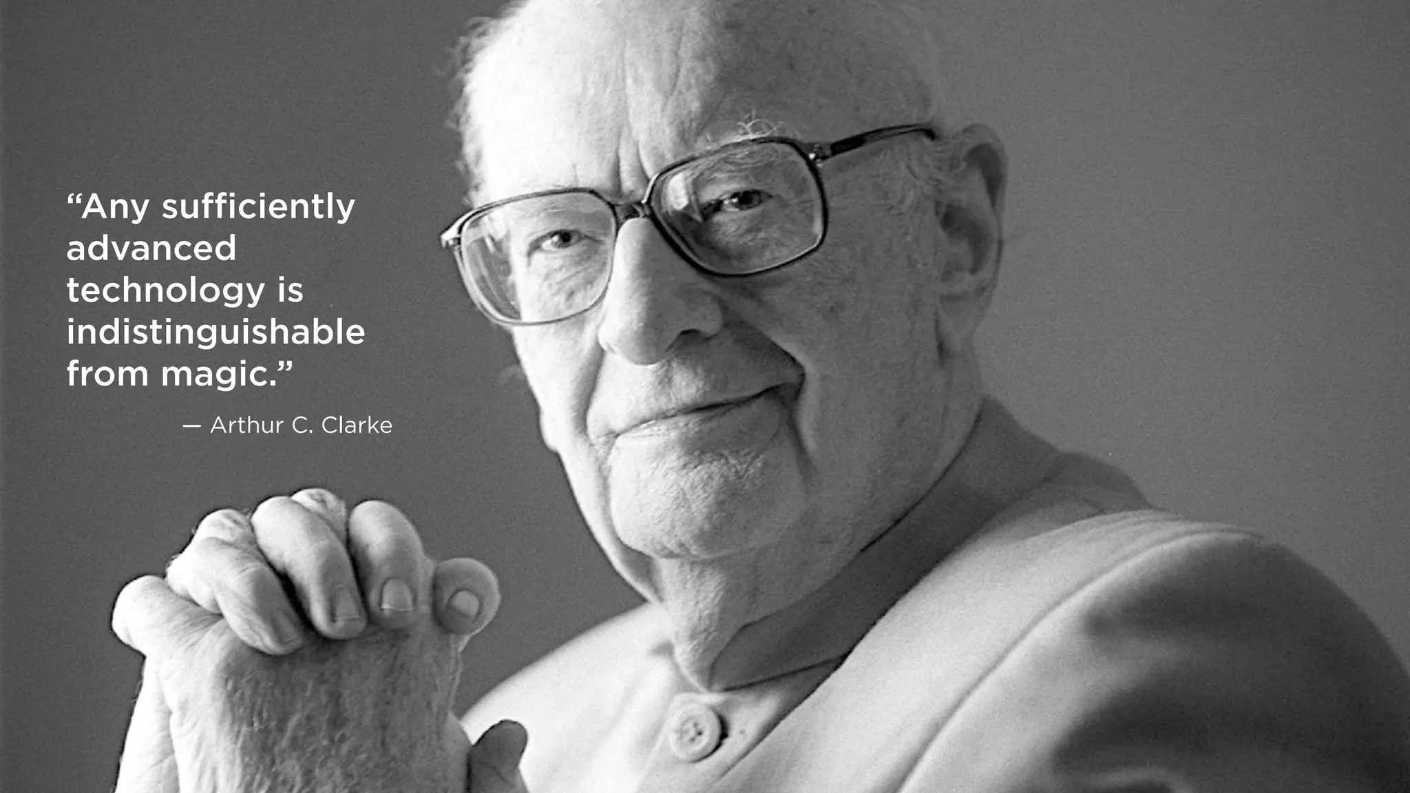 “Any suﬃciently
advanced
technology is
indistinguishable
from magic.”
      — Arthur C. Clarke
 