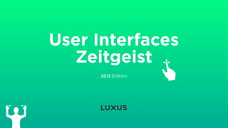 User Interfaces
  Zeitgeist
     2012 Edition
 