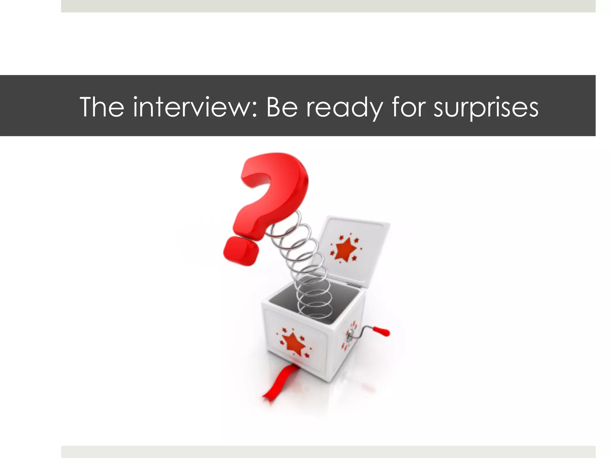The interview: Be ready for surprises
 