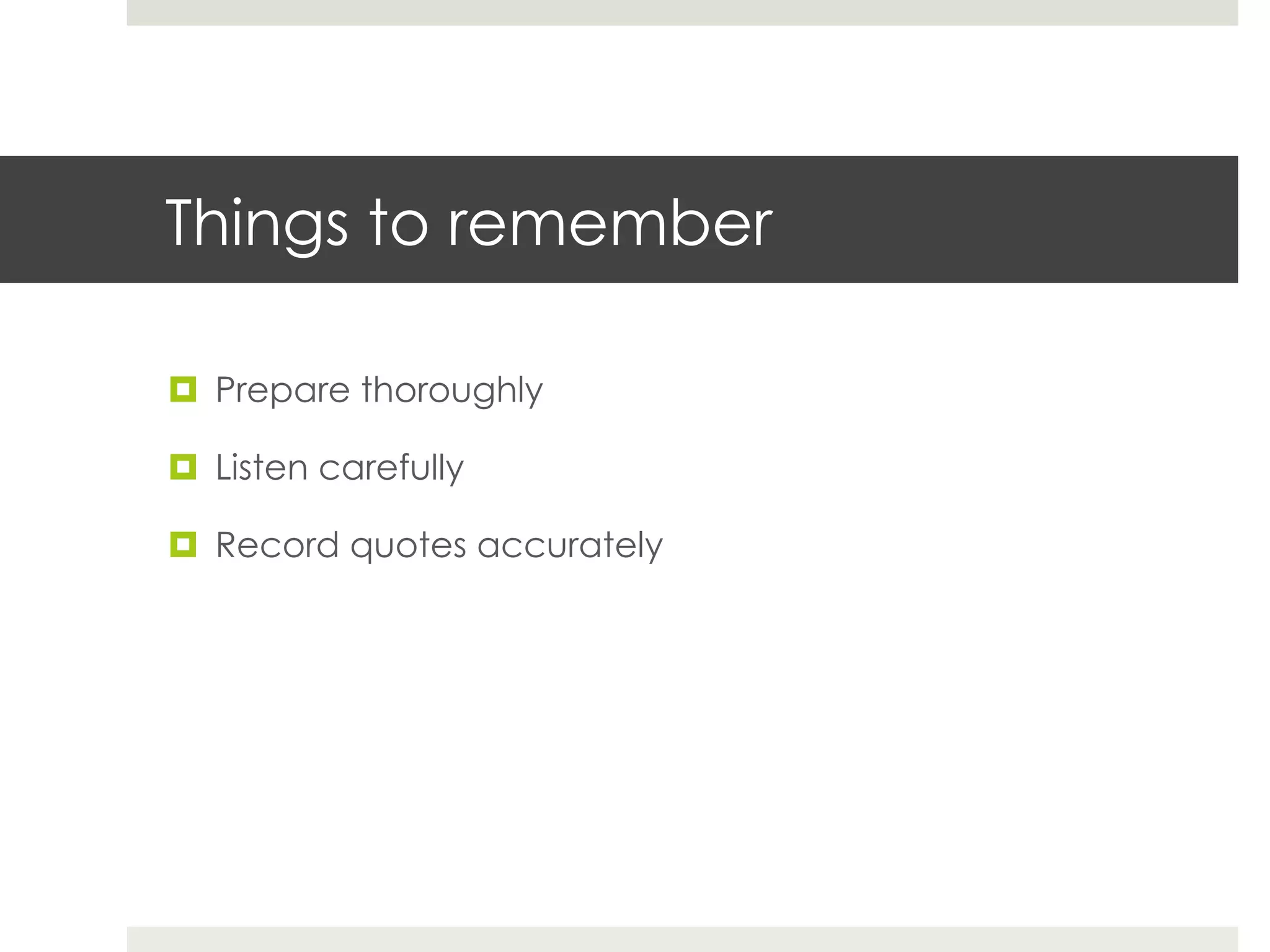 Things to remember

¤  Prepare thoroughly

¤  Listen carefully

¤  Record quotes accurately
 