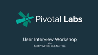 User Interview Workshop
With
Scot Przybylski and Zoe T Do
 