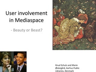 User involvement in Mediaspace - Beauty or Beast? Knud Schulz and Marie Østergård, Aarhus Public Libraries, Denmark 
