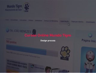 Design process
Cursos Online Mundo Tigre
 