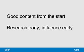 Good content from the start
Research early, influence early
GDSSean
 