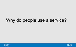 GDSSean
Why do people use a service?
 