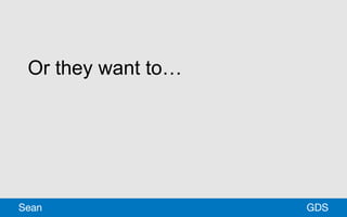 Or they want to…
GDSSean
 