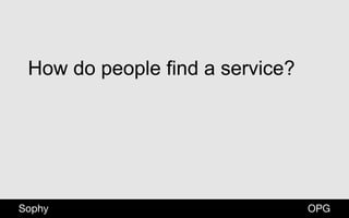 OPGSophy
How do people find a service?
 