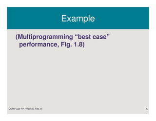 Example

     (Multiprogramming “best case”
      performance, Fig. 1.8)




COMP 229-PP (Week 6, Feb. 8)             5
 