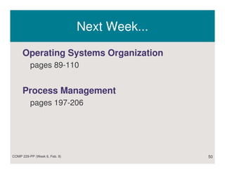 Next Week...

     Operating Systems Organization
          pages 89-110


     Process Management
          pages 197-206




COMP 229-PP (Week 6, Feb. 8)                  50
 