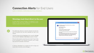 ALERTS TO POTENTIAL COMPROMISED OR STOLEN CREDENTIALS
Connection Alerts for End Users
An option allows a pop-up message to...
