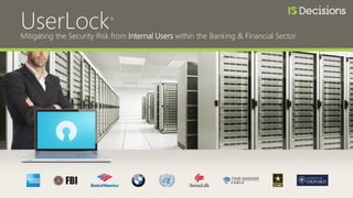 UserLock®
Mitigating the Security Risk from Internal Users within the Banking & Financial Sector
 