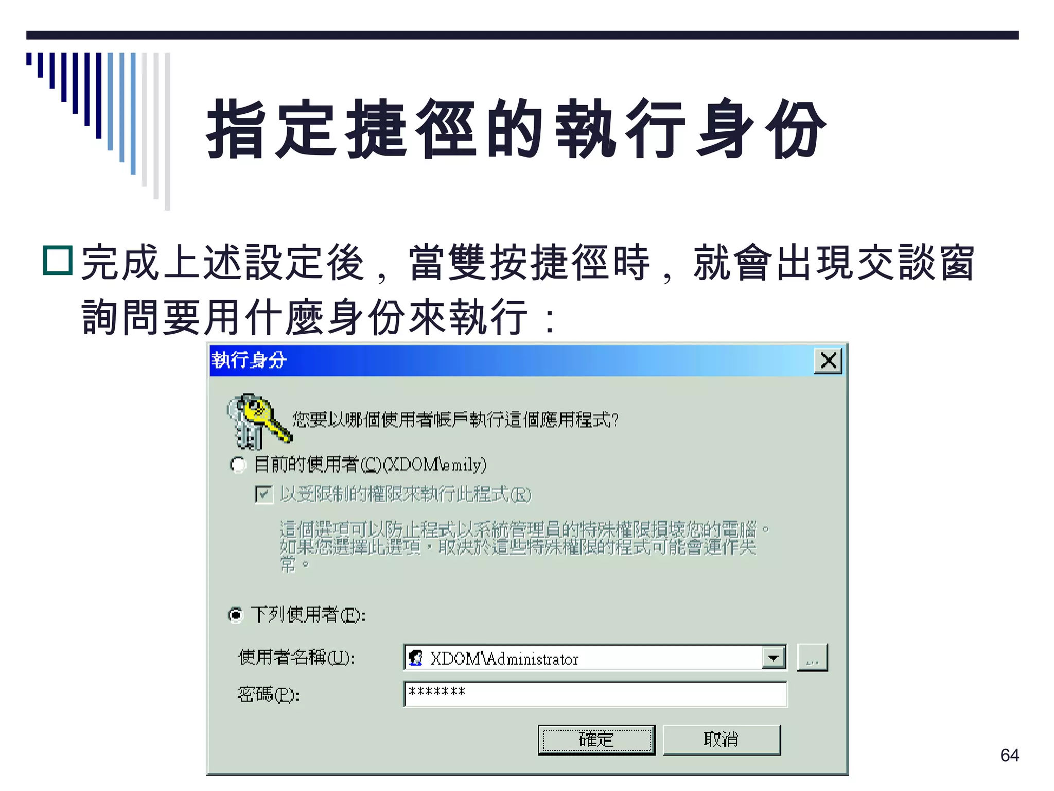 指定捷徑的執行身份 完成上述設定後 ,  當雙按捷徑時 ,  就會出現交談窗詢問要用什麼身份來執行： 