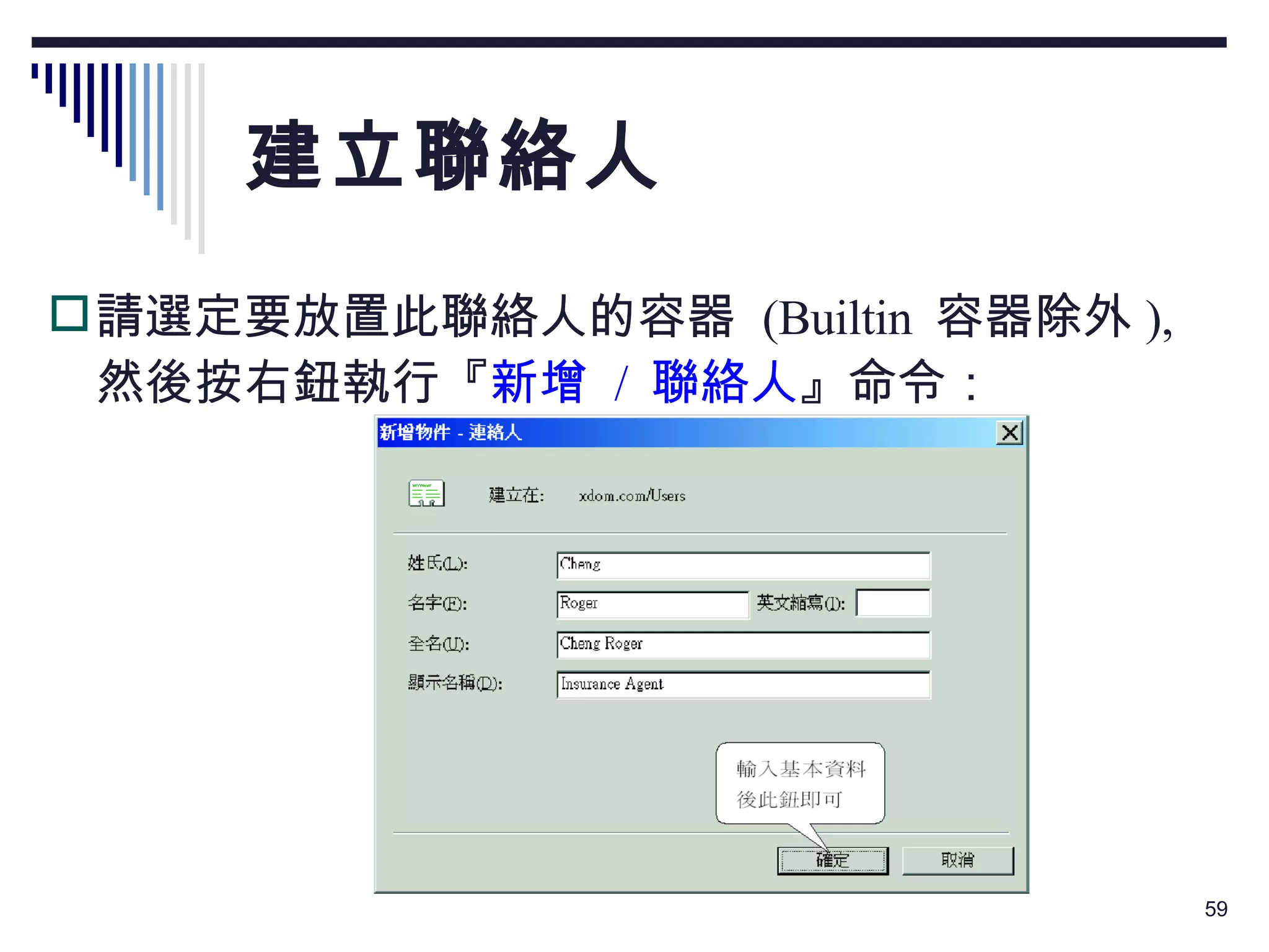 建立聯絡人 請選定要放置此聯絡人的容器  (Builtin  容器除外 ),  然後按右鈕執行『 新增  /  聯絡人 』命令： 