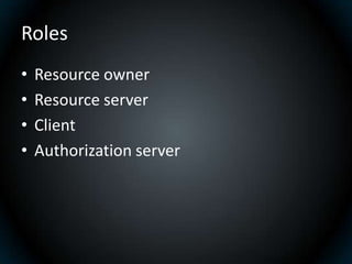 Roles
•   Resource owner
•   Resource server
•   Client
•   Authorization server
 