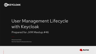 User Management Lifecycle
with Keycloak
1
Muhammad Edwin
Red Hat Global Professional Services
Prepared for JVM Meetup #46
 