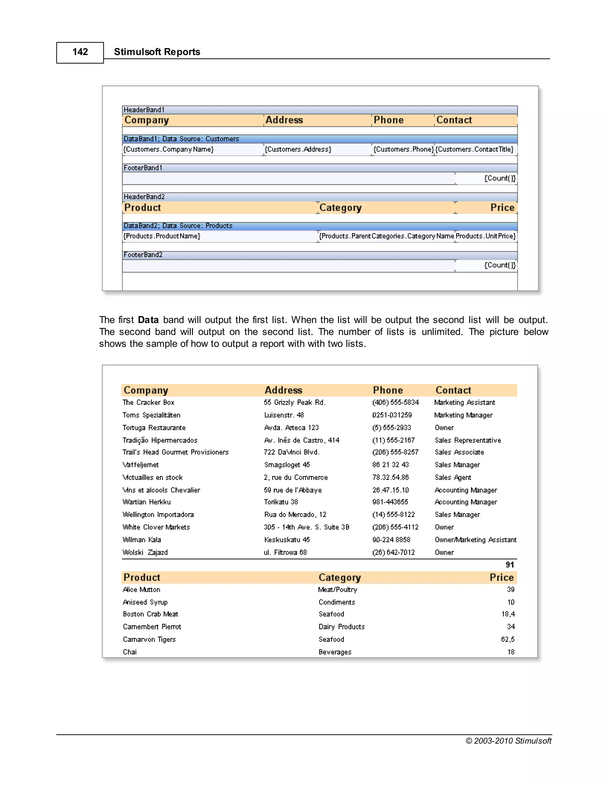 142      Stimulsoft Reports




      The first Data band will output the first list. When the list will be output the second list will be output.
      The second band will output on the second list. The number of lists is unlimited. The picture below
      shows the sample of how to output a report with with two lists.




                                                                                              © 2003-2010 Stimulsoft
 