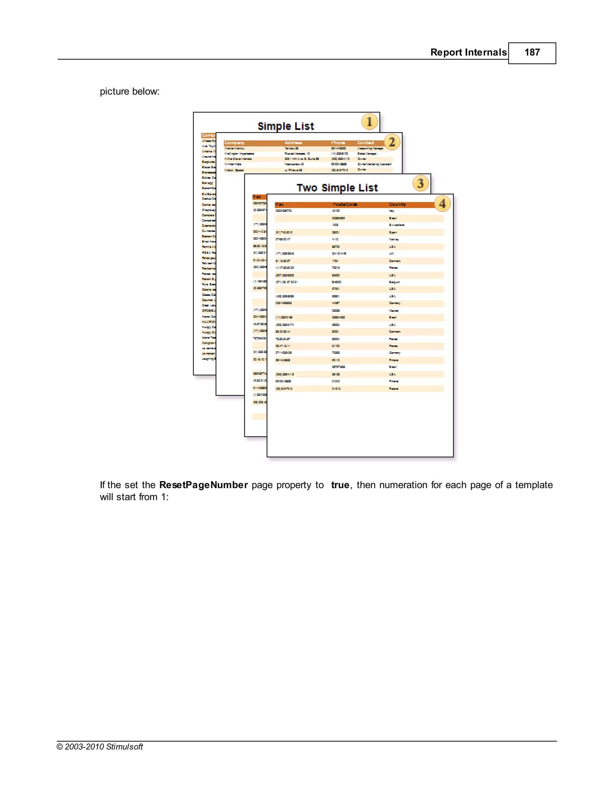 Report Internals    187



           picture below:




           If the set the ResetPageNumber page property to true, then numeration for each page of a template
           will start from 1:




© 2003-2010 Stimulsoft
 
