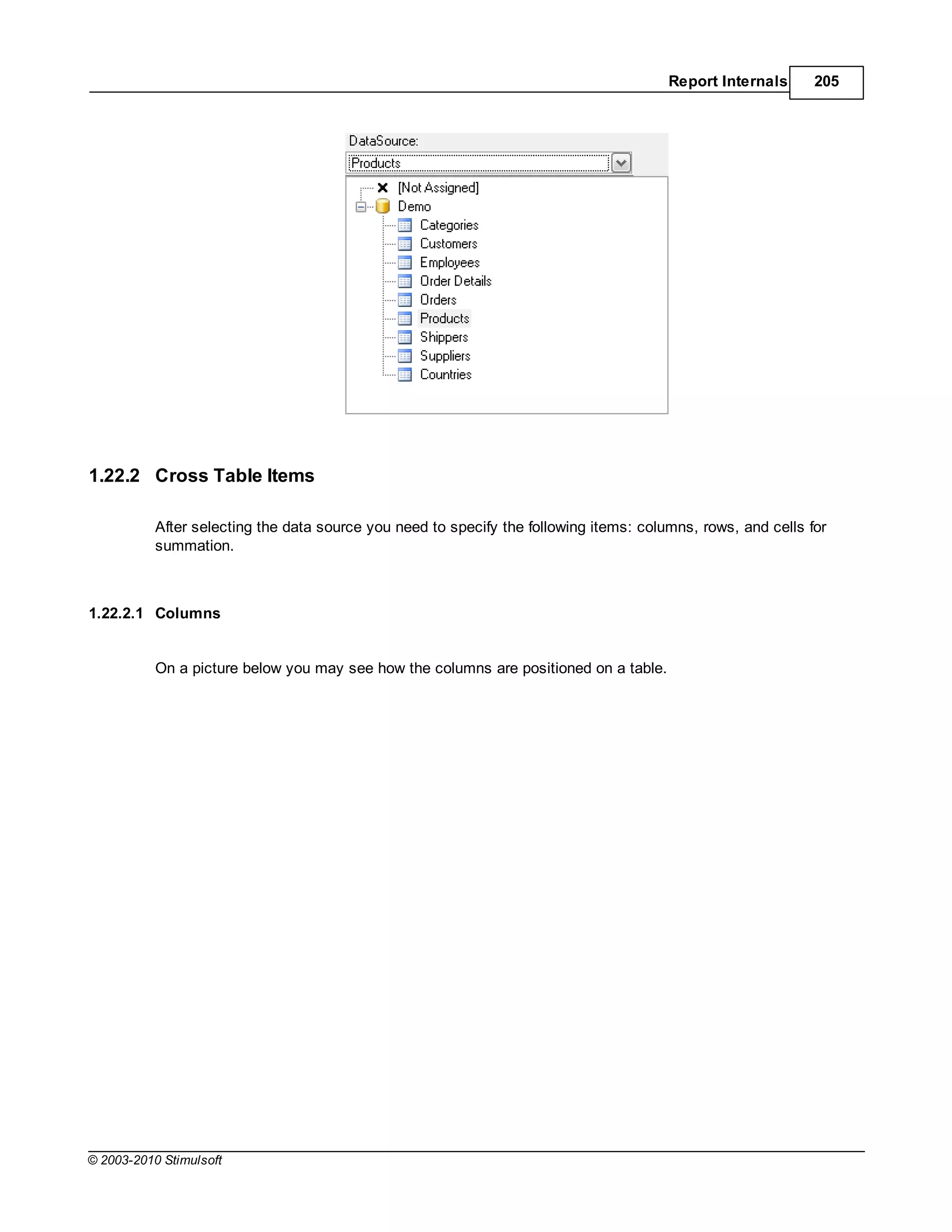 Report Internals      205




1.22.2 Cross Table Items

           After selecting the data source you need to specify the following items: columns, rows, and cells for
           summation.



1.22.2.1 Columns


           On a picture below you may see how the columns are positioned on a table.




© 2003-2010 Stimulsoft
 