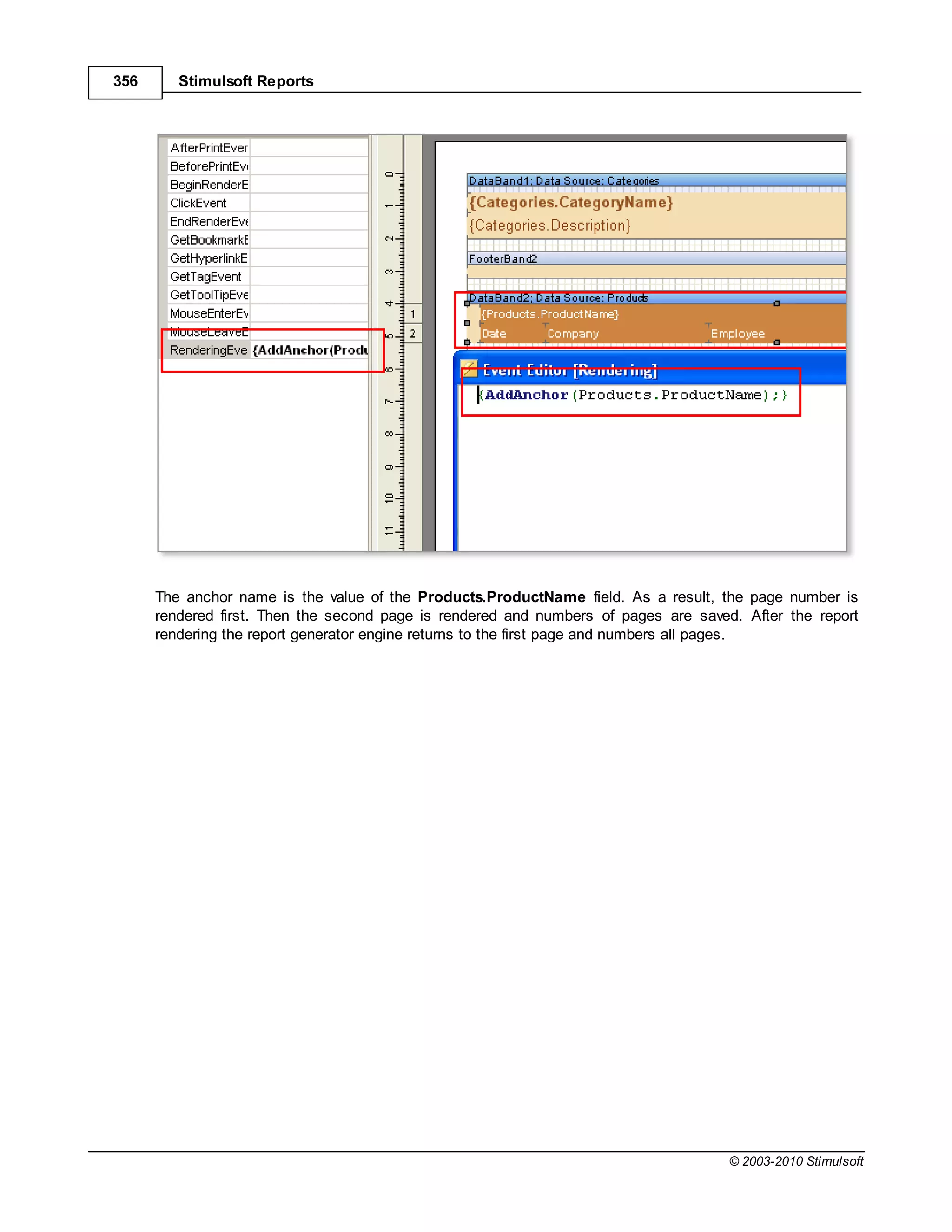 356      Stimulsoft Reports




      The anchor name is the value of the Products.ProductName field. As a result, the page number is
      rendered first. Then the second page is rendered and numbers of pages are saved. After the report
      rendering the report generator engine returns to the first page and numbers all pages.




                                                                                     © 2003-2010 Stimulsoft
 