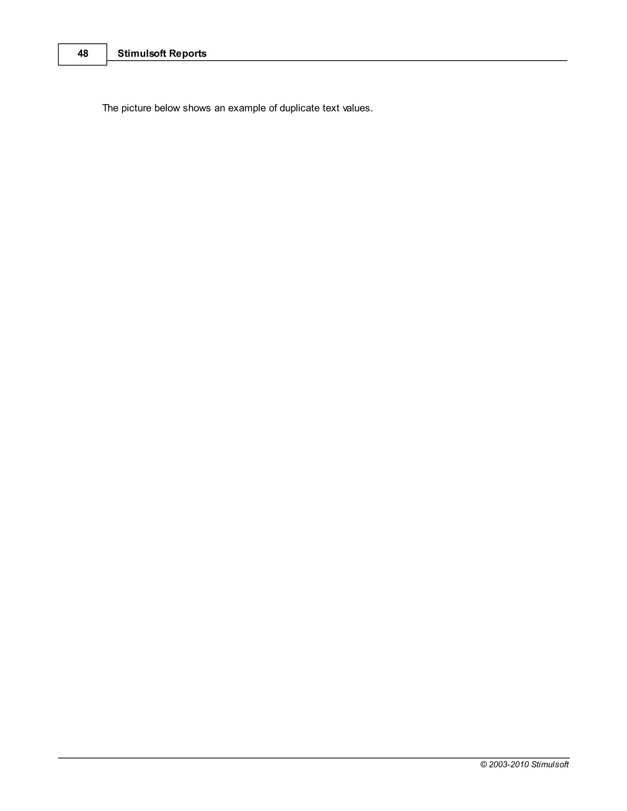 48      Stimulsoft Reports




     The picture below shows an example of duplicate text values.




                                                                    © 2003-2010 Stimulsoft
 