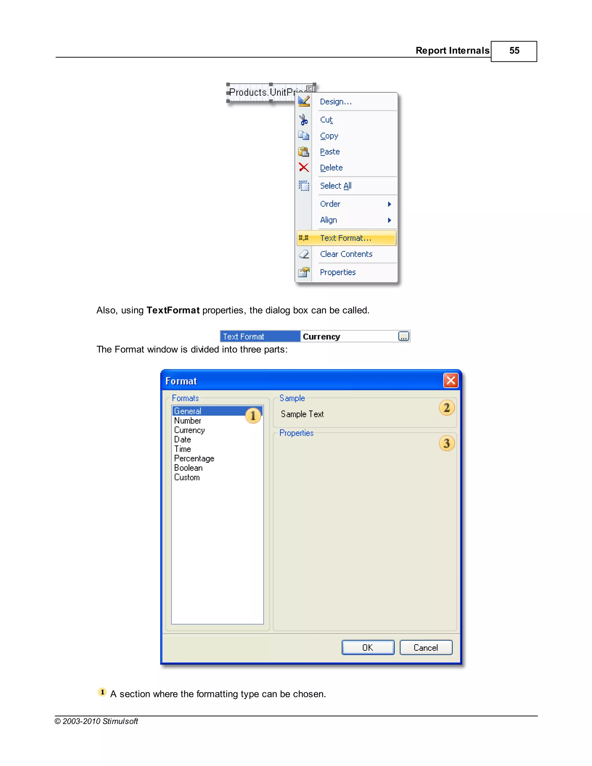 Report Internals   55




           Also, using TextFormat properties, the dialog box can be called.



           The Format window is divided into three parts:




              A section where the formatting type can be chosen.

© 2003-2010 Stimulsoft
 