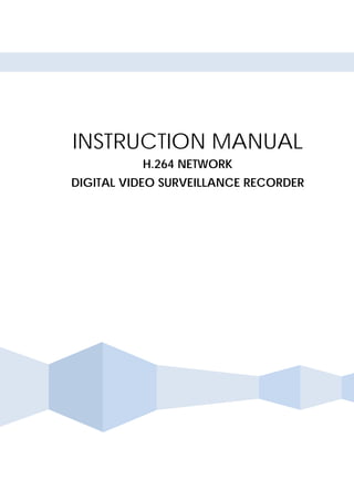 INSTRUCTION MANUAL
H.264 NETWORK
DIGITAL VIDEO SURVEILLANCE RECORDER
 