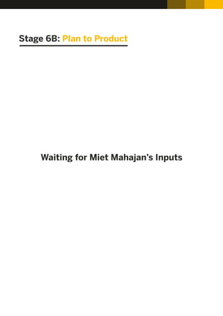 Stage 6B: Plan to Product
Waiting for Miet Mahajan’s Inputs
 