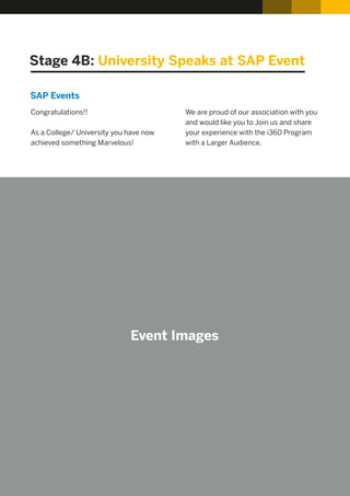 Stage 4B: University Speaks at SAP Event
Congratulations!!
As a College/ University you have now
achieved something Marvelous!
We are proud of our association with you
and would like you to Join us and share
your experience with the i360 Program
with a Larger Audience.
SAP Events
Event Images
 