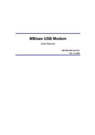 MBlaze USB Modem
    (User Manual)

                    SW-ADU-555C-UG-V2.0
                            Dec 15. 2009
 