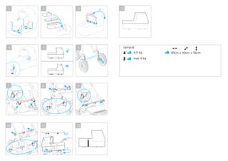 1               2                           3        2   13
                         3
                             2
                                                  1
                                 1




 4               5                           23
                                              6            carrycot
                                                                  4,9 kg     80cm x 40cm x 56cm

                                                                  max 9 kg

         2

     1




7                8                           9



                                     !




10               11                          12




             !
                     1                   2
 