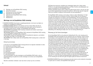 Inhoud                                                                                    TIP Gebruik de kartonnen verpakking als onderlegger tijdens het in elkaar zetten.
                                                                                                   TIP Als er in de gebruiksaanwijzing sprake is van links of rechts is dat altijd gezien van
                                                                                                   achter de duwstang van de EasyWalker DUO.
         6   Montage van de EasyWalker DUO reiswieg                                                TIP Alle onderdelen passen goed in elkaar dus gebruik geen kracht. Lukt iets niet, lees
         6   Inhoud van de doos                                                                    dan de tekst nogmaals door en probeer het opnieuw. Lukt het dan nog niet vraag dan




                                                                                                                                                                                                    NL
NL




         7   Reiswieg op het frame bevestigen                                                      hulp bij uw winkelier of bekijk de instructievideo op www.easywalker.nl
         8   Reiswieg van het frame halen
         8   Gebruik van de EasyWalker DUO reiswieg                                                De EasyWalker DUO reiswieg is eenvoudig in elkaar te zetten (afbeelding1+2. Haal
         8   Regenscherm                                                                           voor het eerste gebruik de reiswieg uit de doos, haal het dekje van de reiswieg en
         9   Muskietennet                                                                          verwijder de accessoires, de matras en de binnenbekleding. Trek de spanner die het
                                                                                                   dichtst bij het hoofdeind is aan het bandje verder in de richting van het hoofdeind tot
         Montage van de EasyWalker DUO reiswieg                                                    het links en rechts in de metalen houder klikt. Trek de spanner die het dichtst bij het
                                                                                                   voeteneind is aan het bandje verder in de richting van het voeteneind tot het links en
     ! WAARSCHUWING Houdt plastic verpakkingsmaterialen uit de buurt van baby’s en                 rechts in de metalen houder klikt. Bevestig de binnenbekleding weer aan de reiswieg
       kinderen om verstikking te voorkomen.                                                       met het klittenband. Leg de matras terug in de reiswieg. U kunt hierbij kiezen om de
     ! WAARSCHUWING Gebruik in de reiswieg nooit een matras dikker dan 50 mm.                      ﬂeece kant of de katoenen kant naar boven te keren. Draai de zonnekap omhoog door
     ! WAARSCHUWING Zorg dat de reiswieg op de juiste manier op het onderstel is                   de zwarte knoppen aan weerszijde van de zonnekap in te drukken en gelijktijdig de kap
       bevestigd en goed vast zit, voordat u de EasyWalker DUO gebruikt.                           omhoog te draaien. Zorg dat de kap niet meer verder kan draaien en laat de knoppen los
       BELANGRIJK De EasyWalker DUO reiswieg is bedoeld voor kinderen vanaf de ge-                 (afbeelding 3+5). Bevestig het dekje weer over de reiswieg (afbeelding 4).
       boorte tot 6 maanden of 9 kg.
       BELANGRIJK Gebruik op de EasyWalker DUO uitsluitend de EasyWalker DUO reiswieg              Reiswieg op het frame bevestigen
       of door EasyWalker goedgekeurde accessoires.
       BELANGRIJK Zorg dat de EasyWalker DUO op de parkeerrem staat als u uw kinderen              Zet de EasyWalker DUO op de parkeerrem (afbeelding 6). Als u één reiswieg op de
       in de wagen zet of legt, of uit de wagen haalt.                                             EasyWalker DUO wilt bevestigen kan dit uitsluitend aan de rechterkant. Haal de zitting,
       BELANGRIJK Het in elkaar zetten van de EasyWalker DUO reiswieg doet u zonder kind           de zonnekap en de bumperbar van het frame. Eventueel kunt u de linker zitting en de
       in de wieg.                                                                                 linker kant van de zonnekap laten zitten. Zie voor het verwijderen van de zittingen, de
                                                                                                   zonnekap en de bumperbar de voorgaande pagina’s. Zet de korte bevestigingsstangen
         Inhoud van de doos                                                                        met geopende klemmen aan de rechter binnenzijde tegen het frame. Doe dit tussen de
                                                                                                   twee daarvoor bestemde dopjes. Sluit de klemmen van beide bevestigingsstangen links
         In de doos van de EasyWalker DUO reiswieg behoren de volgende onderdelen te zitten.       en rechts (afbeelding 7+8). Til de reiswieg op aan de handvatten in de zonnekap en
                                                                                                   onder het voeteneind. Schuif de haken onder het hoofdeind over de buis aan de voorkant
                                                                                                   van het frame, boven de voetenplaat. Trek nu het handvat onder het voeteneind naar
                                                                                                   achteren waardoor de klemmen onder het voeteneind openen en duw tegelijkertijd de
                                                                                                   klemmen over de bevestigingsstang. Laat het handvat onder het voeteneind vieren
                                                                                                   (afbeelding 11). De klemmen sluiten hierdoor vanzelf om de bevestigingsstang.
                                                                                                   Eventueel kunt u ook een tweede reiswieg op het frame bevestigen. Haal hiervoor de
                                                                                                   hele zitting en zonnekap van het frame. In plaats van de korte bevestigingsstangen
         Voor het bevestigen van twee reiswiegen op de EasyWalker DUO heeft u ook de               gebruikt u nu echter de lange bevestigingsstangen (afbeelding 9+10). De bevestiging
         bevestigingstang voor gebruik van twee reiswiegen uit de doos van de EasyWalker           van de reiswieg aan de linker kant gaat vervolgens gelijk als hierboven beschreven.
         DUO nodig.
                                                                                               !   WAARSCHUWING Zorg dat de reiswieg op de juiste manier op het onderstel is bevestigd
         Mochten onderdelen ontbreken, neem dan direct contact op met uw winkelier.                en goed vast zit, voordat u de EasyWalker DUO gebruikt.

     6                                                                                                                                                                                          7
 