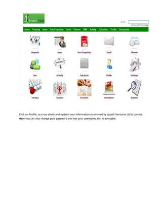 Click on Profile, to cross check and update your information as entered by Lujosh Ventures Ltd is correct.
Here you can also change your password and not your username, this is advisable.

 