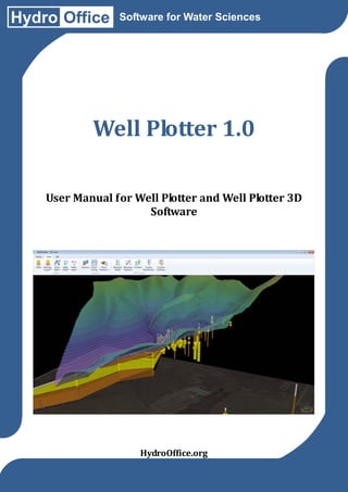 Hydro Office

Software for Water Sciences

Well Plotter 1.0
User Manual for Well Plotter and Well Plotter 3D
Software

HydroOffice.org

 